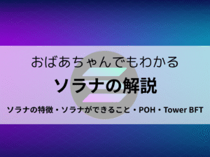 おばあちゃんでもわかるソラナの解説 日本一わかりやすいSOLの解説 ソラナの特徴 ソラナのできること POH Tower BFT